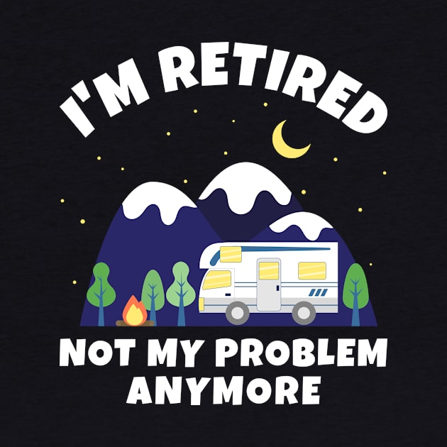 Retired - Not My Problem Anymore - Motorhome - Retirement Gift by Marc Scott Parkin